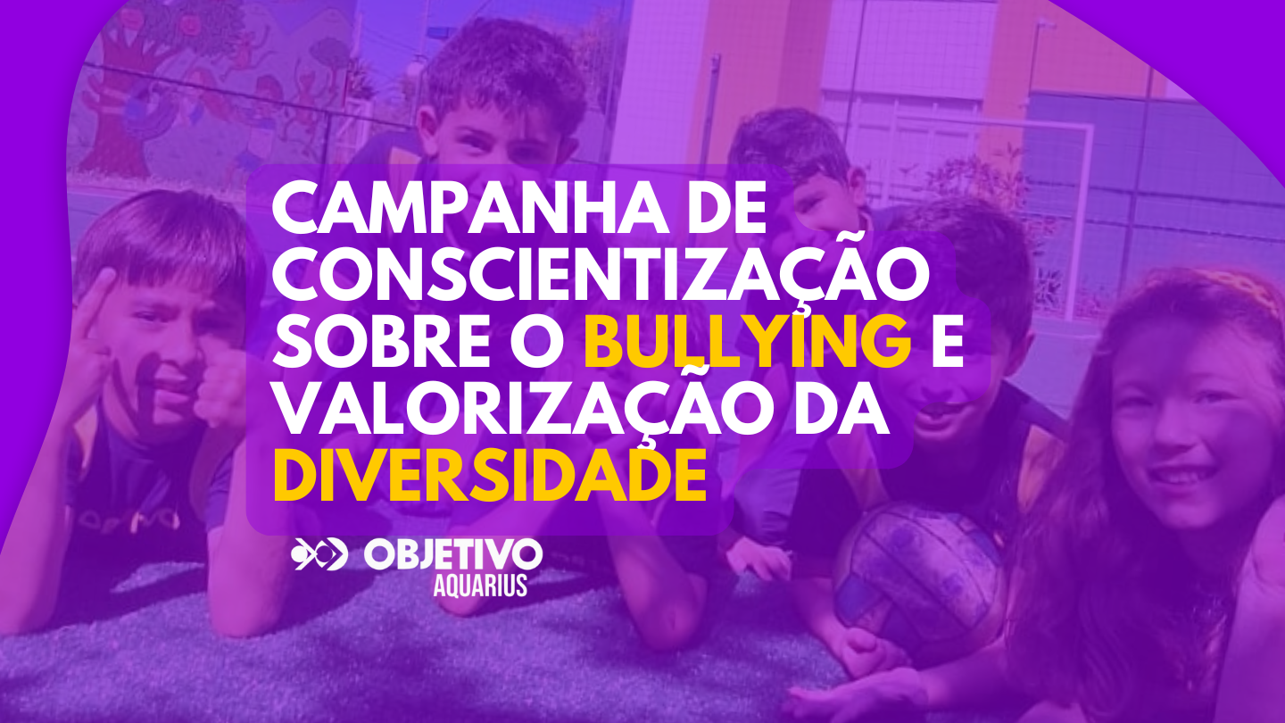 Campanha de Conscientização sobre o Bullying e Valorização da Diversidade